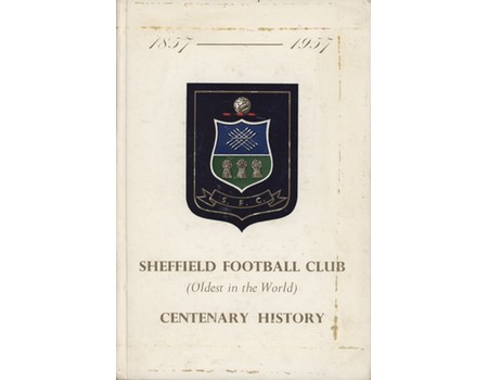 THE HISTORY OF SHEFFIELD FOOTBALL CLUB: THE OLDEST CLUB IN THE WORLD, 1857-1957 (JOHN ARLOTT
