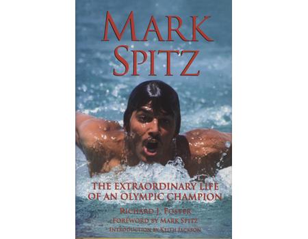MARK SPITZ - THE EXTRAORDINARY LIFE OF AN OLYMPIC CHAMPION