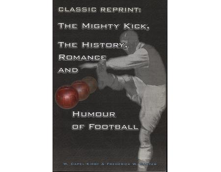 THE MIGHTY KICK: ROMANCE, HISTORY AND HUMOUR OF FOOTBALL
