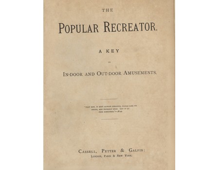 THE POPULAR RECREATOR - A KEY TO IN-DOOR AND OUT-DOOR AMUSEMENTS (2 VOLUMES IN 1)