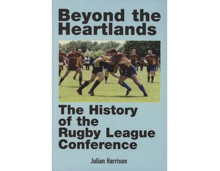 BEYOND THE HEARTLANDS - THE HISTORY  OF THE RUGBY LEAGUE CONFERENCE