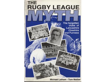 THE RUGBY LEAGUE MYTH - THE FORGOTTEN CLUBS OF LANCASHIRE, CHESHIRE AND FURNESS