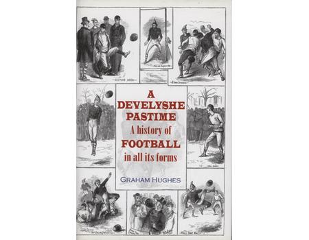 A DEVELYSHE PASTIME - A HISTORY OF FOOTBALL IN ALL ITS FORMS