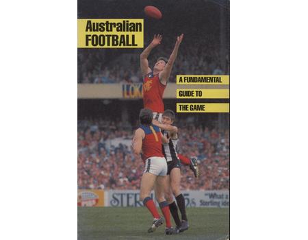 AUSTRALIAN FOOTBALL - A FUNDAMENTAL GUIDE TO THE GAME