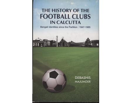 THE HISTORY OF THE FOOTBALL CLUBS IN CALCUTTA - (1947-1985); BENGALI IDENTITIES SINCE THE PARTITION