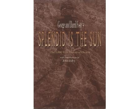 SPLENDID IS THE SUN - THE 5,000 YEAR HISTORY OF HOCKEY