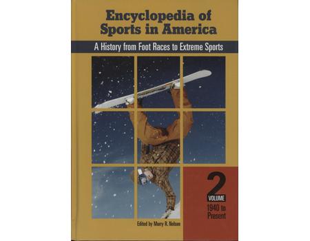 ENCYCLOPEDIA OF SPORTS IN AMERICA - A HISTORY FROM FOOT RACES TO EXTREME SPORTS, VOLUME TWO, 1940 TO PRESENT