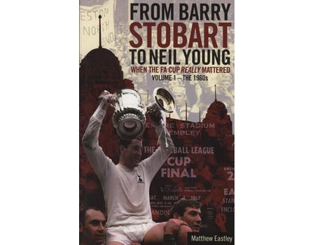 FROM BARRY STOBART TO NEIL YOUNG: WHEN THE FA CUP REALLY MATTERED VOLUME 1 - THE 196S