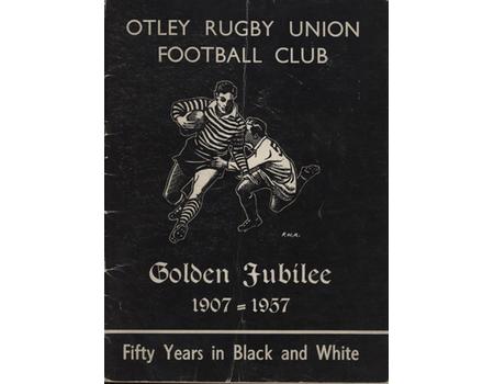 OTLEY RUGBY UNION FOOTBALL CLUB GOLDEN JUBILEE 1907-1957 - FIFTY YEARS IN BLACK AND WHITE