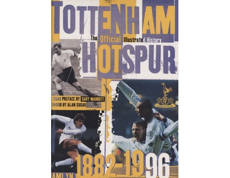 TOTTENHAM HOTSPUR: THE OFFICIAL ILLUSTRATED HISTORY 1882-1996
