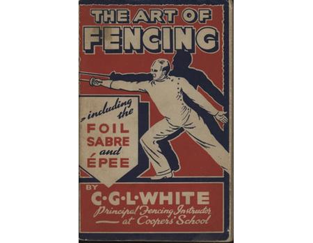 THE ART OF FENCING - INCLUDING THE FOIL, SABRE AND EPEE