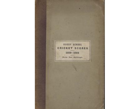 THE SCORES OF THE CRICKET MATCHES PLAYED BY RUGBY SCHOOL FROM THE YEAR 1859 TO 1864 INCLUSIVE