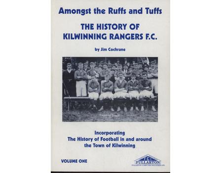 AMONGST THE RUFFS AND TUFFS - THE HISTORY OF KILWINNING RANGERS F.C. VOLUME ONE