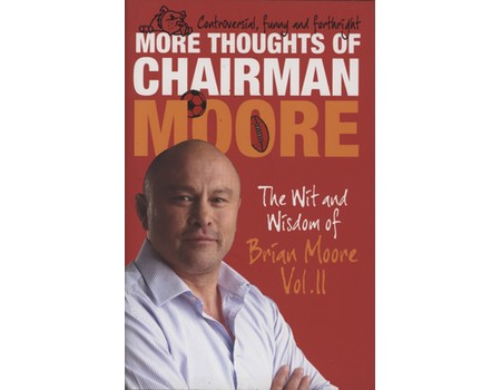 MORE THOUGHTS OF CHAIRMAN MOORE - THE WIT AND WISDOM OF BRIAN MOORE VOL. II