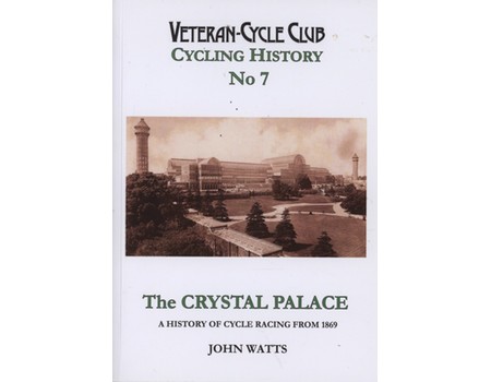 VETERAN-CYCLE CLUB CYCLING HISTORY NO.7 - THE CRYSTAL PALACE: A HISTORY OF CYCLE RACING FROM 1869