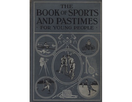 THE BOOK OF SPORTS & PASTIMES - HOME, PETS, HOBBIES AND MANY OTHER INTERESTING RECREATIONS FOR YOUNG PEOPLE