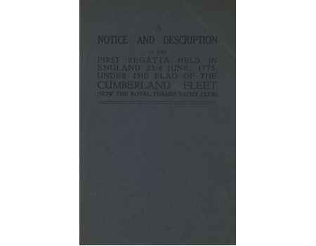 A NOTICE AND DESCRIPTION OF THE FIRST REGATTA HELD IN ENGLAND 23 JUNE, 1775, UNDER THE FLAG OF THE CUMBERLAND FLEET (NOW THE ROYAL THAMES YACHT CLUB)
