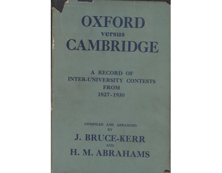 OXFORD VERSUS CAMBRIDGE: A RECORD OF INTER-UNIVERSITY CONTESTS FROM 1827-1930