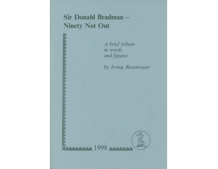 SIR DONALD BRADMAN - NINETY NOT OUT. A BRIEF TRIBUTE IN WORDS AND FIGURES