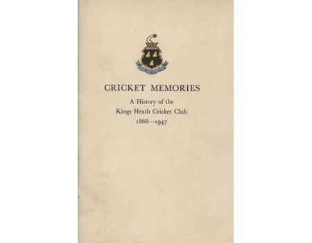 CRICKET MEMORIES - A HISTORY OF THE KINGS HEATH CRICKET CLUB 1868-1947