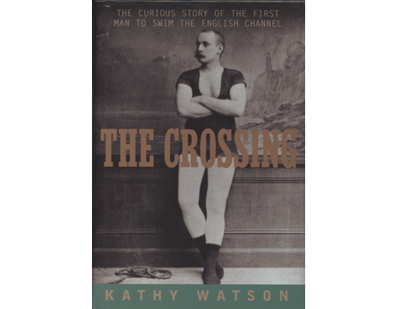 THE CROSSING - THE CURIOUS STORY OF THE FIRST MAN TO SWIM THE ENGLISH CHANNEL