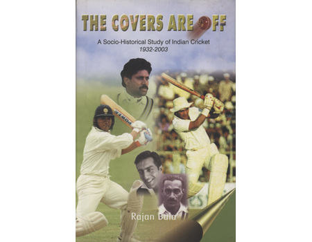 THE COVERS ARE OFF - A SOCIO-HISTORICAL STUDY OF INDIAN CRICKET 1932-2003