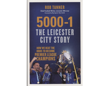 5000-1 - THE LEICESTER CITY STORY (HOW WE BEAT THE ODDS TO BECOME PREMIER LEAGUE CHAMPIONS)