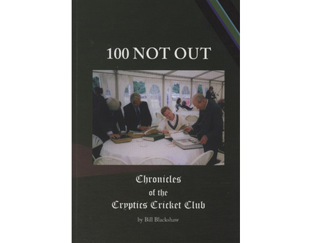 100 NOT OUT - CHRONICLES OF THE CRYPTICS CRICKET CLUB (JOHN WOODCOCK