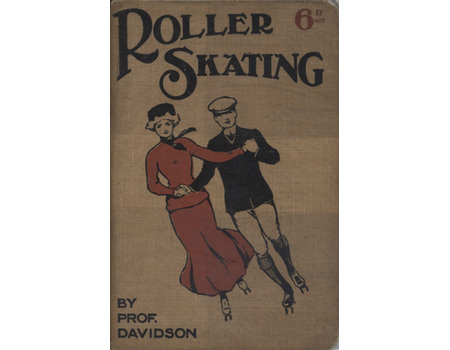 ROLLER SKATING - A HANDY GUIDE FOR THE NOVICE AND THOSE MORE ADVANCED IN THE ART