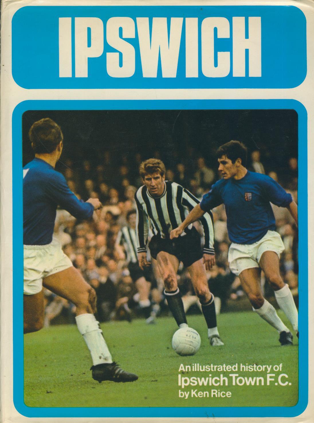 IPSWICH AN ILLUSTRATED HISTORY OF IPSWICH TOWN FOOTBALL CLUB