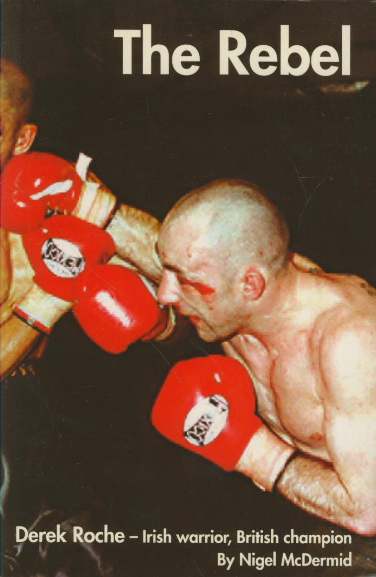 THE REBEL: DEREK ROCHE - IRISH WARRIOR, BRITISH CHAMPION - Boxing ...