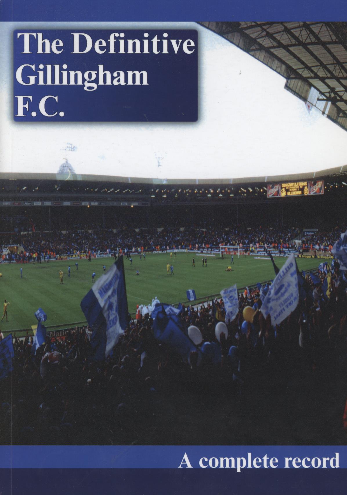 THE DEFINITIVE GILLINGHAM F.C. - A COMPLETE RECORD - Books on Football