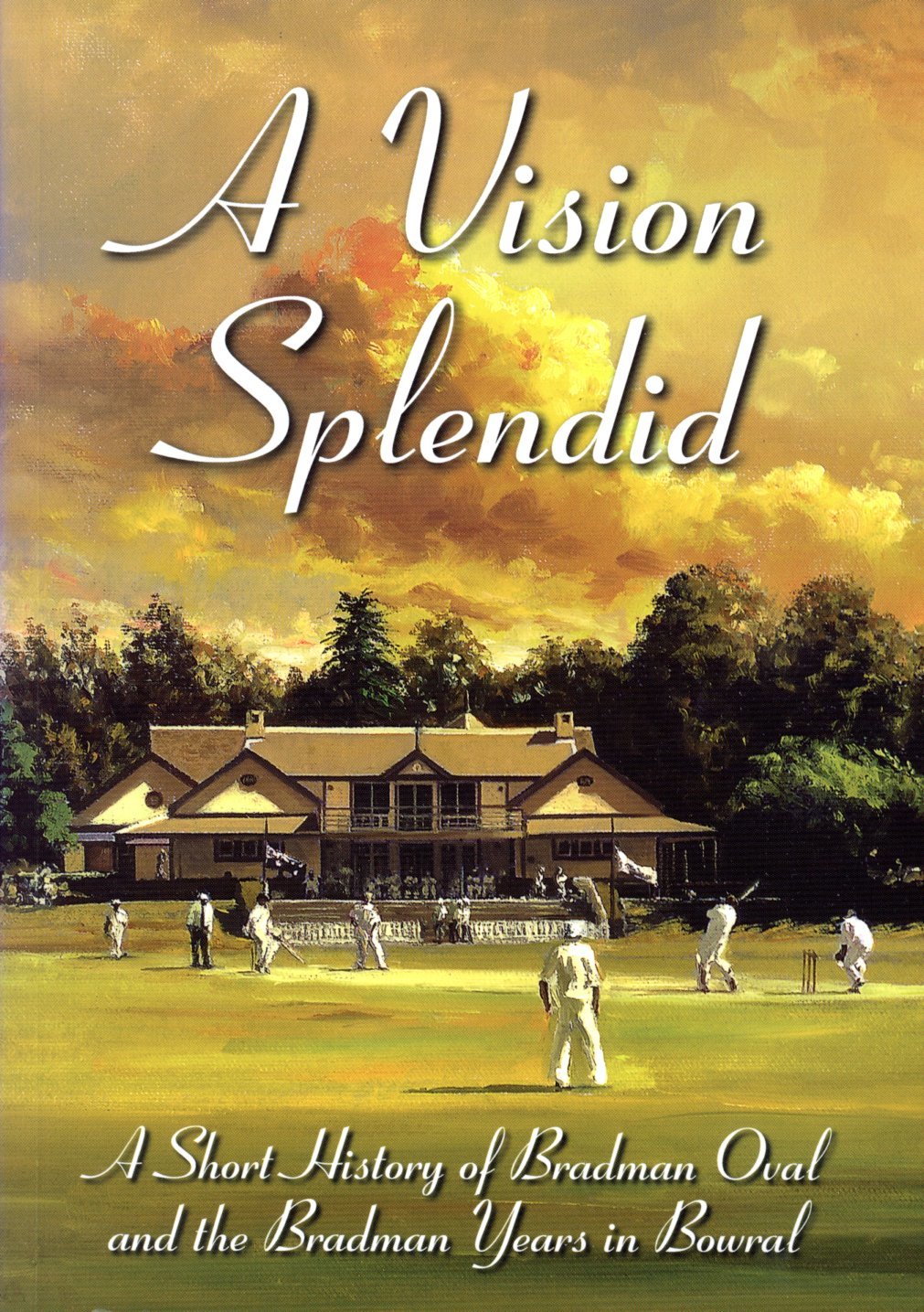 A VISION SPLENDID A SHORT HISTORY OF BRADMAN OVAL AND THE BRADMAN