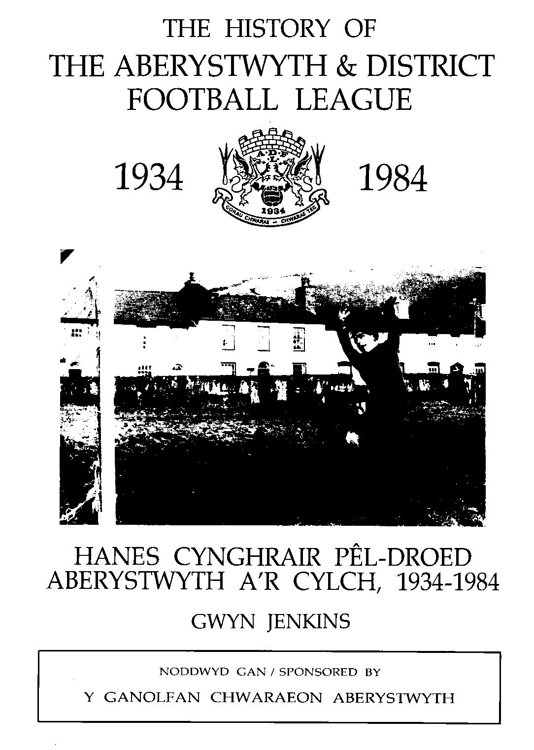 THE HISTORY OF THE ABERYSTWYTH & DISTRICT FOOTBALL LEAGUE 19341984