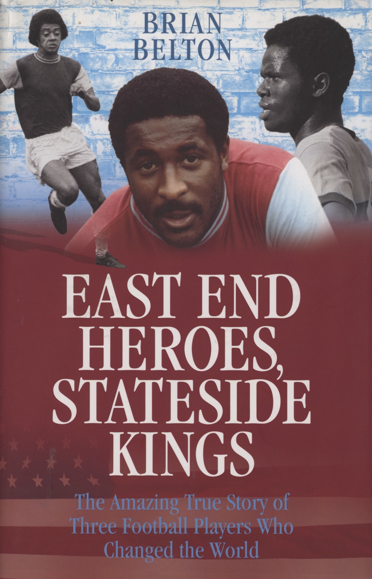 EAST END HEROES, STATESIDE KINGS THE STORY OF WEST HAM UNITED'S THREE